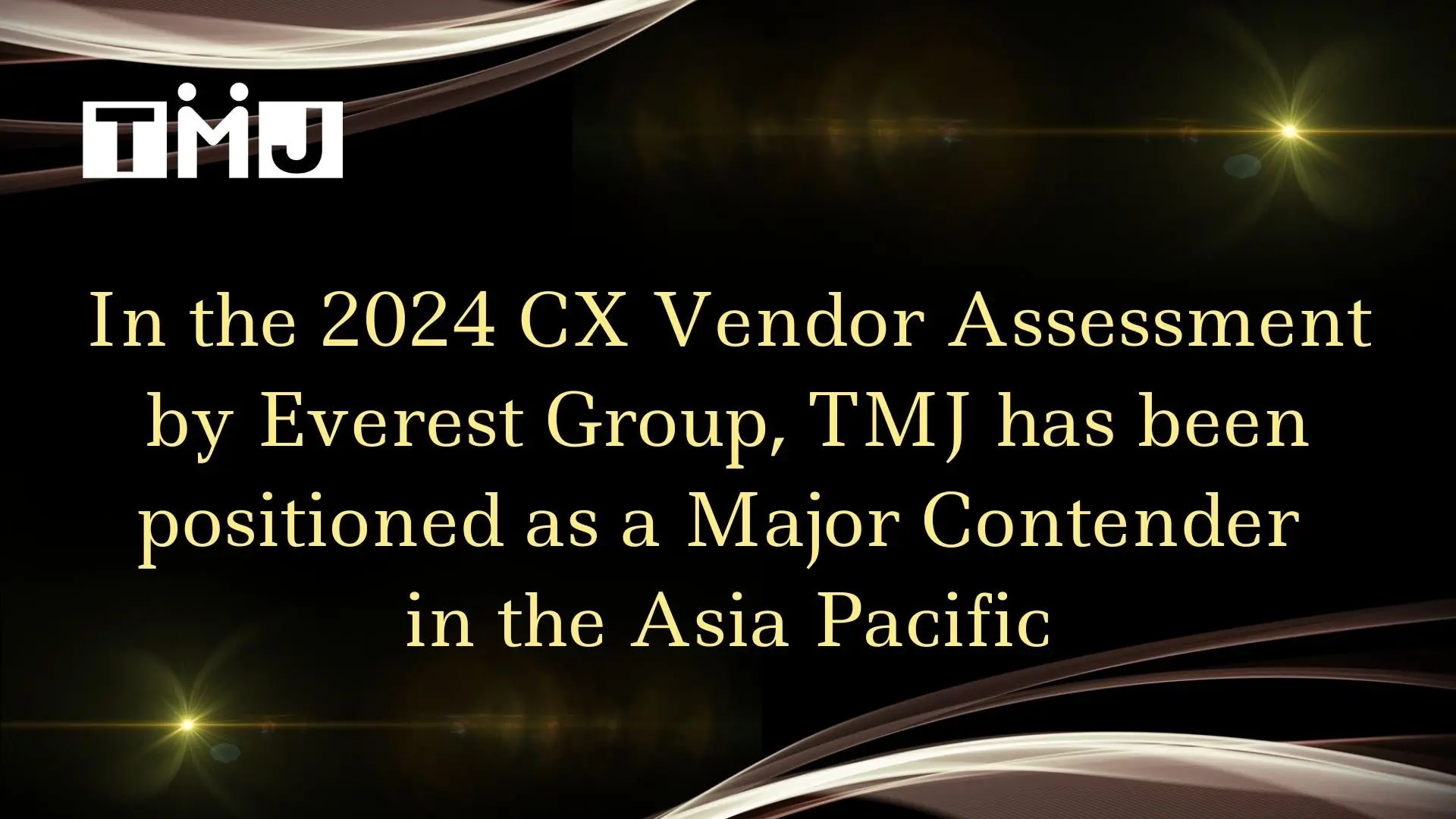 TMJ Selected as a “Major Contender” in the Asia-Pacific Region in Everest Group’s 2024 CX Vendor Survey TMJ Selected as a “Major Contender” in the Asia-Pacific Region in Everest Group’s 2024 CX Vendor Survey